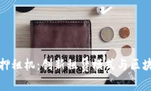 蚂蚁区块链免押租机：创新租赁模式与区块链技术的结合