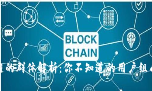 玩区块链的群体解析：你不知道的用户组成与趋势