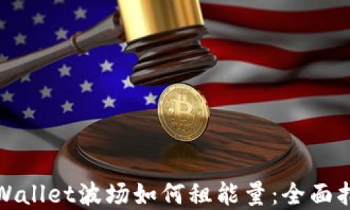 
tpWallet波场如何租能量：全面指南