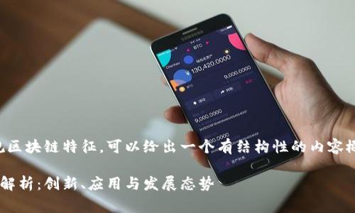 当然，关于浙江省的常规区块链特征，可以给出一个有结构性的内容概要。以下是相应的内容：

浙江省区块链特征全面解析：创新、应用与发展态势