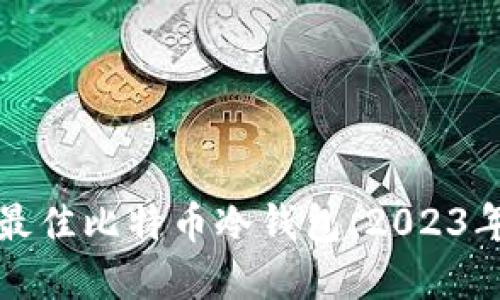 如何选择最佳比特币冷钱包：2023年完整指南