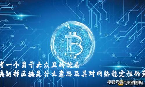 思考一个易于大众且的优质
区块链掉区块是什么意思及其对网络稳定性的影响