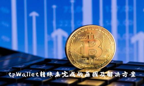 tpWallet转账未完成的原因及解决方案