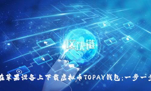 如何在苹果设备上下载虚拟币TOPAY钱包：一步一步指南