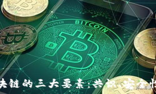  
深入解析区块链的三大要素：共识、安全性与去中心化