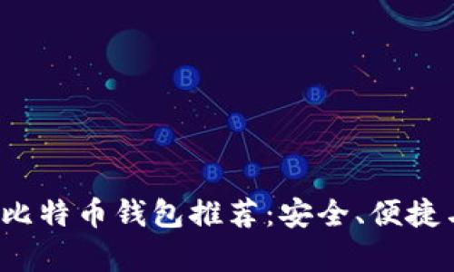 2019年最佳比特币钱包推荐：安全、便捷与功能全解析