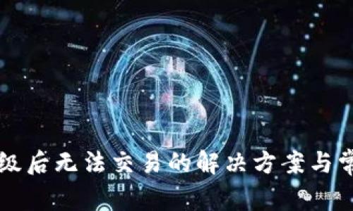 tpWallet升级后无法交易的解决方案与常见问题解答