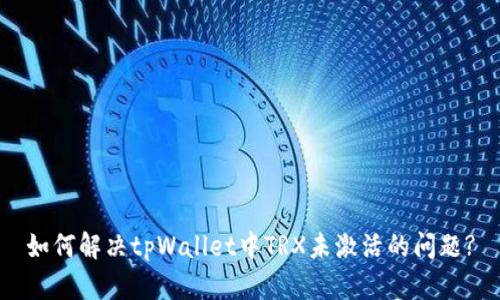 如何解决tpWallet中TRX未激活的问题?