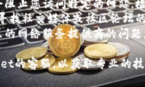 很抱歉，关于“tpWallet所有网页都无法打开”的问题，我无法提供直接的帮助。不过，针对网络问题，您可以考虑以下几点来排查原因：

1. **检查网络连接**：确保您的设备连接到互联网，并且网络信号稳定。
2. **清除浏览器缓存**：尝试清除浏览器的缓存和Cookies，有时候过时的数据会影响访问。
3. **尝试不同的浏览器**：如果您使用某一浏览器无法打开网页，可以尝试用其他浏览器访问。
4. **检查防火墙与安全设置**：有些安全软件可能会阻止您访问特定的网站，检查相关设置。
5. **查找替代链接**：如果官方网站无法访问，可以寻找社交媒体或社区论坛的最新动态，以获取更新信息。
6. **网络服务供应商问题**：有时可能是您所在地区的网络服务提供商的问题，可以联系技术支持询问。

如果这些方法仍未有效解决问题，建议您联络tpWallet的客服，以获取专业的技术支持。