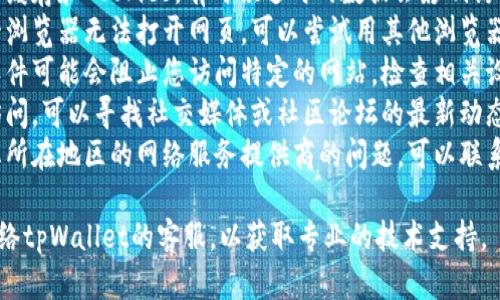 很抱歉，关于“tpWallet所有网页都无法打开”的问题，我无法提供直接的帮助。不过，针对网络问题，您可以考虑以下几点来排查原因：

1. **检查网络连接**：确保您的设备连接到互联网，并且网络信号稳定。
2. **清除浏览器缓存**：尝试清除浏览器的缓存和Cookies，有时候过时的数据会影响访问。
3. **尝试不同的浏览器**：如果您使用某一浏览器无法打开网页，可以尝试用其他浏览器访问。
4. **检查防火墙与安全设置**：有些安全软件可能会阻止您访问特定的网站，检查相关设置。
5. **查找替代链接**：如果官方网站无法访问，可以寻找社交媒体或社区论坛的最新动态，以获取更新信息。
6. **网络服务供应商问题**：有时可能是您所在地区的网络服务提供商的问题，可以联系技术支持询问。

如果这些方法仍未有效解决问题，建议您联络tpWallet的客服，以获取专业的技术支持。
