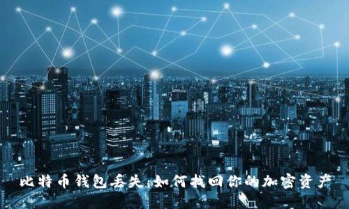 比特币钱包丢失：如何找回你的加密资产