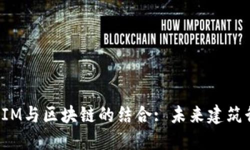 深入探讨BIM与区块链的结合: 未来建筑行业的革命
