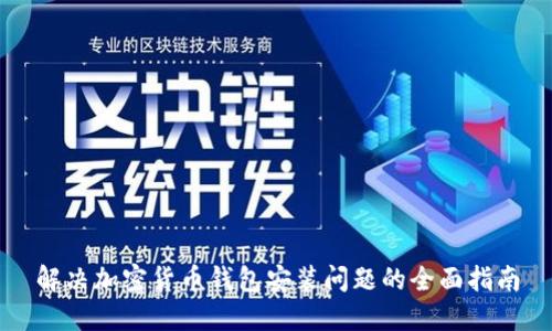 解决加密货币钱包安装问题的全面指南