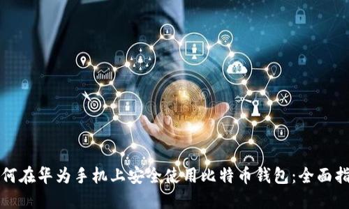 如何在华为手机上安全使用比特币钱包：全面指南