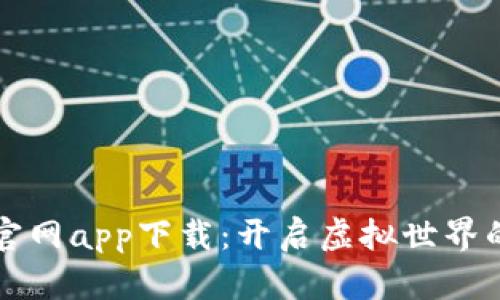 元宇宙官网app下载：开启虚拟世界的新旅程