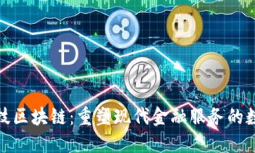金融科技区块链：重塑现代金融服务的数字基石