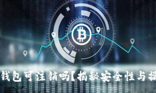 :
区块链钱包可注销吗？揭秘安全性与操作指南