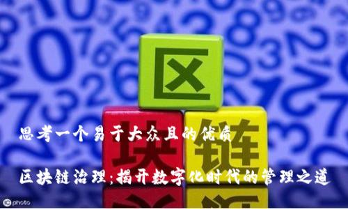 思考一个易于大众且的优质

区块链治理：揭开数字化时代的管理之道