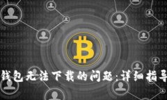 解决瑞波币钱包无法下载