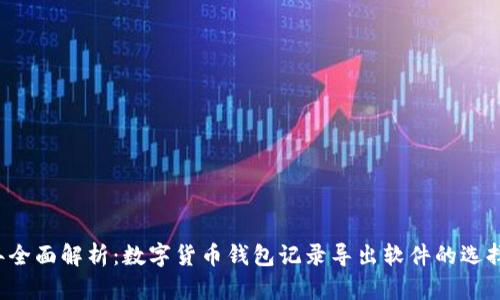 2023年全面解析：数字货币钱包记录导出软件的选择与使用