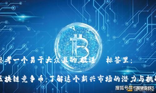 思考一个易于大众且的，放进  标签里：

区块链竞争币：了解这个新兴市场的潜力与挑战