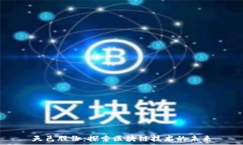   
天邑股份：探索区块链技术的未来