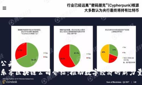 公头
乐享区块链公司介绍：推动数字经济的新力量