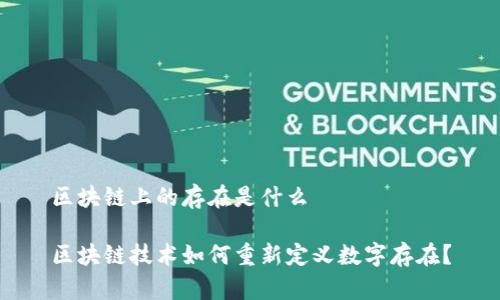区块链上的存在是什么 

区块链技术如何重新定义数字存在？