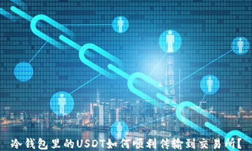 
冷钱包里的USDT如何顺利传输到交易所？
