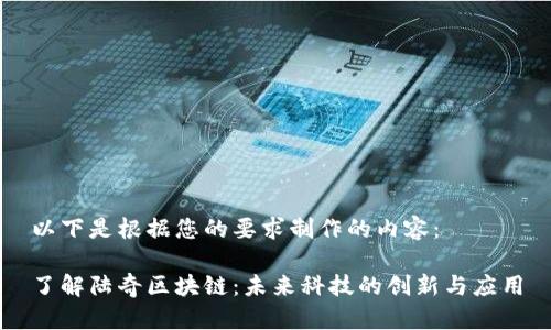 以下是根据您的要求制作的内容：

了解陆奇区块链：未来科技的创新与应用