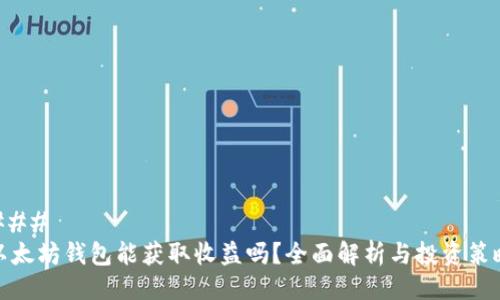 ### 
以太坊钱包能获取收益吗？全面解析与投资策略