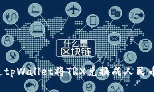 : 如何通过tpWallet将TRX兑换成人民币：详细指南