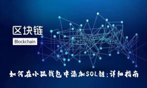 如何在小狐钱包中添加SOL链：详细指南