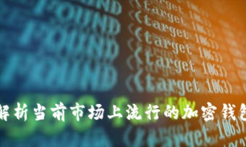 全面解析当前市场上流行的加密钱包软件