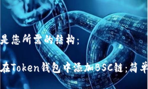 下面是您所需的结构：

如何在Token钱包中添加BSC链：简单指南