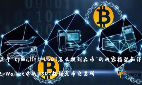 下面是关于“tpWallet USDT怎么提到火币”的内容框架和详细内容：

如何将tpWallet中的USDT提到火币交易所