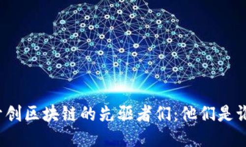 开创区块链的先驱者们：他们是谁？
