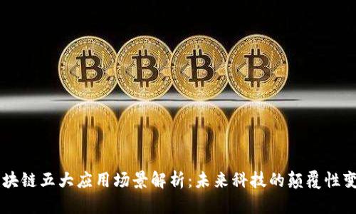 区块链五大应用场景解析：未来科技的颠覆性变革