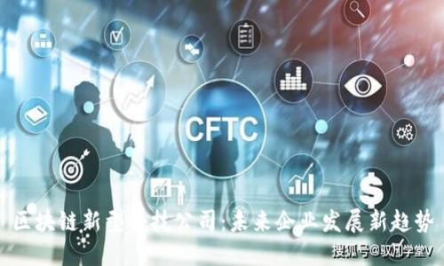 区块链新型科技公司：未来企业发展新趋势