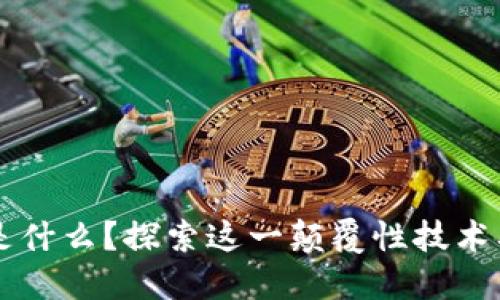 区块链是什么？探索这一颠覆性技术及其应用