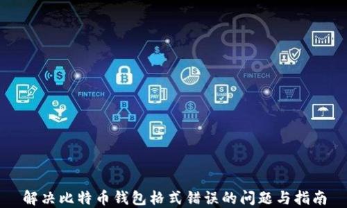 
解决比特币钱包格式错误的问题与指南