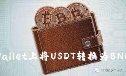如何在tpWallet上将USDT转换为BNB：详细教程