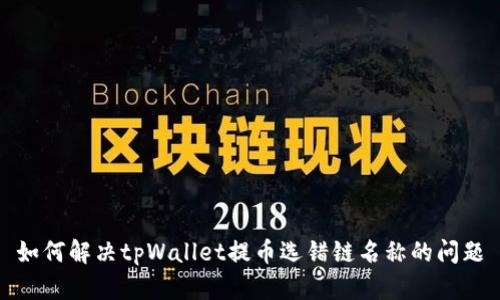如何解决tpWallet提币选错链名称的问题