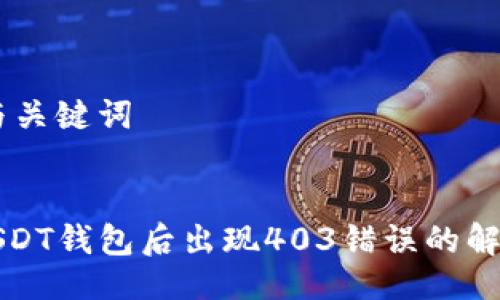 ## 与关键词


安装USDT钱包后出现403错误的解决办法