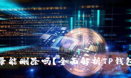 : TP钱包的记录能删除吗？全面解析TP钱包的隐私与安全