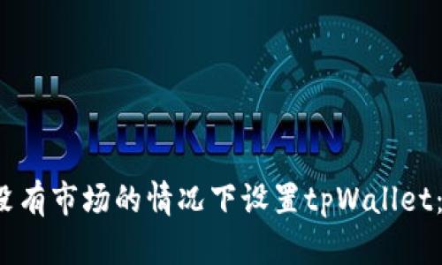  如何在没有市场的情况下设置tpWallet：完整指南