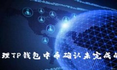 如何处理TP钱包中币确认未完成的问题