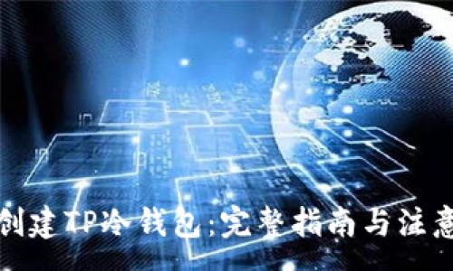 :
如何创建TP冷钱包：完整指南与注意事项