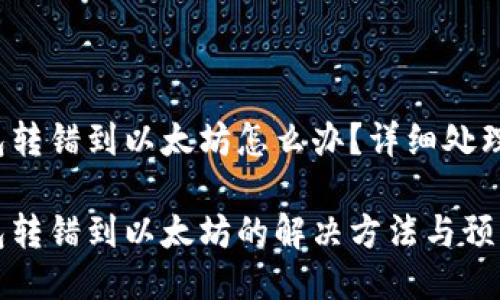 TP钱包转错到以太坊怎么办？详细处理指南

TP钱包转错到以太坊的解决方法与预防技巧