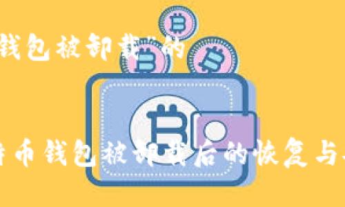 关于“比特币钱包被卸载”的


彻底解决比特币钱包被卸载后的恢复与安全问题指南